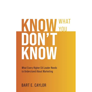 Know What You Don't Know: What Every Higher Ed Leader Needs to Understand About Marketing