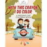 With This Crayon, I Do Color - A Wedding Day Coloring Book