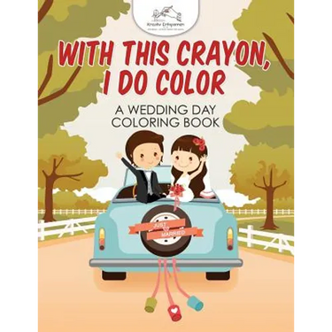 With This Crayon, I Do Color - A Wedding Day Coloring Book