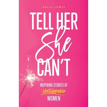 Tell Her She Can't: Inspiring Stories of Unstoppable Women