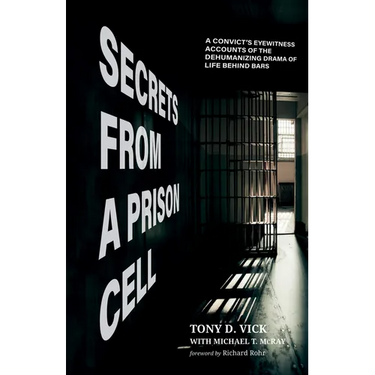 Secrets from a Prison Cell: A Convict's Eyewitness Accounts of the Dehumanizing Drama of Life Behind Bars