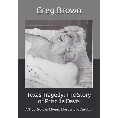 Texas Tragedy: The Story of Priscilla Davis: A True Story of Money, Murder and Survival