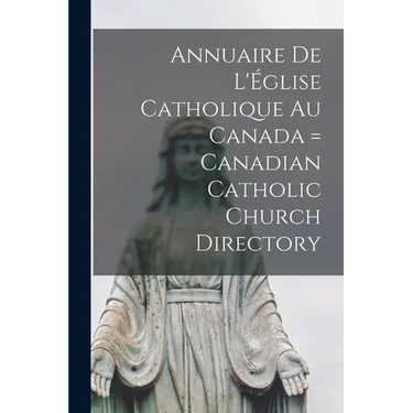Annuaire de L'Église Catholique au Canada = Canadian Catholic Church Directory