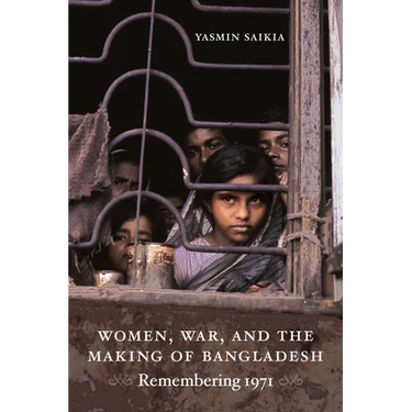 Women, War, and the Making of Bangladesh: Remembering 1971