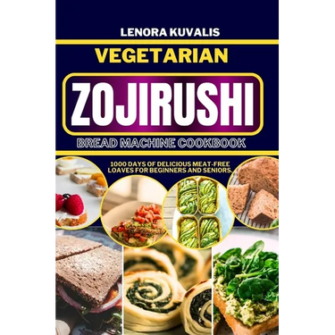 Vegetarian Zojirushi Bread Machine Cookbook: 1000 days of delicious Meat-Free Loaves for beginners and seniors