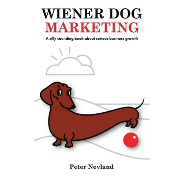 Wiener Dog Marketing: A Silly Sounding Book about Serious Business Growth