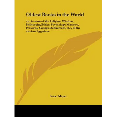 Oldest Books in the World: An Account of the Religion, Wisdom, Philosophy, Ethics, Psychology, Manners, Proverbs, Sayings, Refinement, Etc., of T