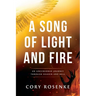 A Song of Light & Fire: An Uncensored Journey Through Heaven and Hell