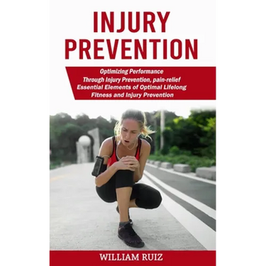 Injury Prevention: Optimizing Performance Through Injury Prevention, pain-relief (Essential Elements of Optimal Lifelong Fitness and Injury Prevention