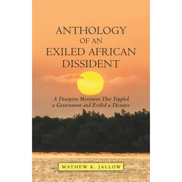 Anthology of an Exiled African Dissident: A Diaspora Movement That Toppled a Government and Exiled a Dictator