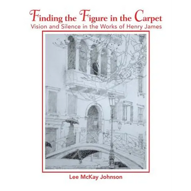 Finding the Figure in the Carpet: Vision and Silence in the Works of Henry James