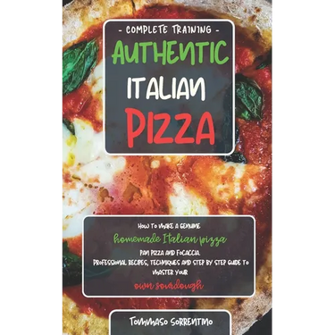 Authentic Italian Pizza: How to make a genuine homemade Italian pizza, focaccia and sheet pan pizza. Professional recipes, techniques and a ste