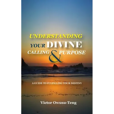 Understanding Your Divine Calling And Purpose: A Guide to Fulfilling Your Destiny