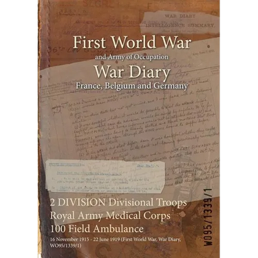 2 DIVISION Divisional Troops Royal Army Medical Corps 100 Field Ambulance: 16 November 1915 - 22 June 1919 (First World War, War Diary, WO95/1339/1)