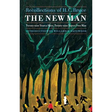 The New Man: Twenty-Nine Years a Slave, Twenty-Nine Years a Free Man. Recollections of H. C. Bruce