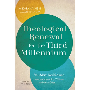 Theological Renewal for the Third Millennium: A Kärkkäinen Compendium