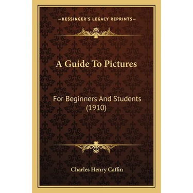 A Guide To Pictures: For Beginners And Students (1910)