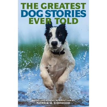 The Greatest Dog Stories Ever Told: Thirty-Six Unforgettable Dog Tales