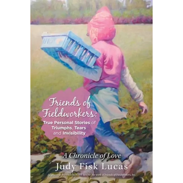 Friends of Fieldworkers: True Personal Stories of Triumphs, Tears and Invisibility: A Chronicle of Love