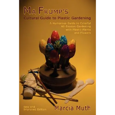 Ma Frump's Cultural Guide to Plastic Gardening