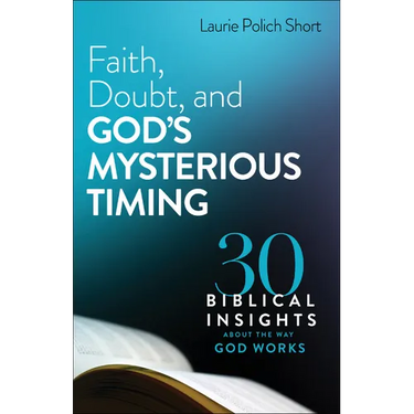 Faith, Doubt, and God's Mysterious Timing: 30 Biblical Insights about the Way God Works