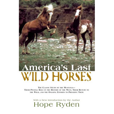 America's Last Wild Horses: The Classic Study of the Mustangs--Their Pivotal Role in the History of the West, Their Return to the Wild, and the Ongoin