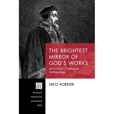 The Brightest Mirror of God's Works: John Calvin's Theological Anthropology