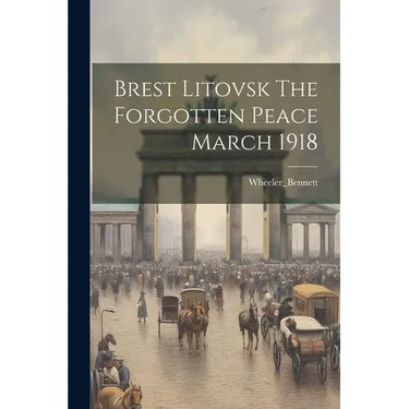 Brest Litovsk The Forgotten Peace March 1918