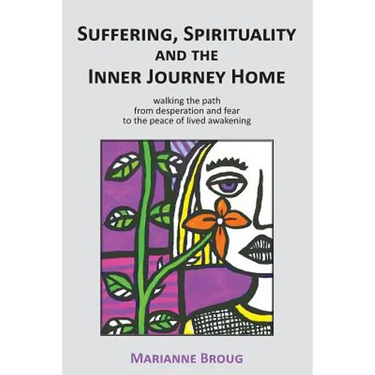 Suffering, Spirituality and the Inner Journey Home: Walking the path from desperation and fear to the peace of lived awakening
