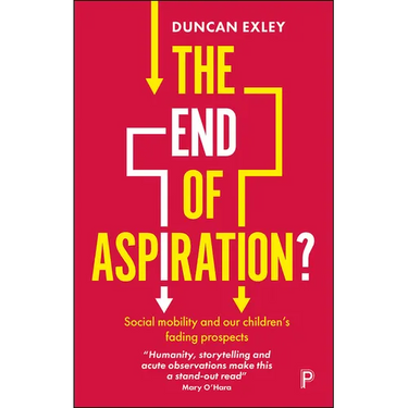 The End of Aspiration?: Social Mobility and Our Children's Fading Prospects