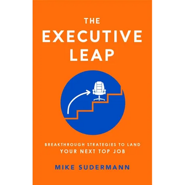 The Executive Leap: Breakthrough Strategies to Land Your Next Top Job