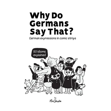 Why Do Germans Say That? German expressions in comic strips. 50 idioms explained.
