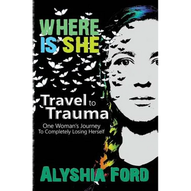 Where Is She?: Travel to Trauma: One Woman's Journey to Completely Losing Herself