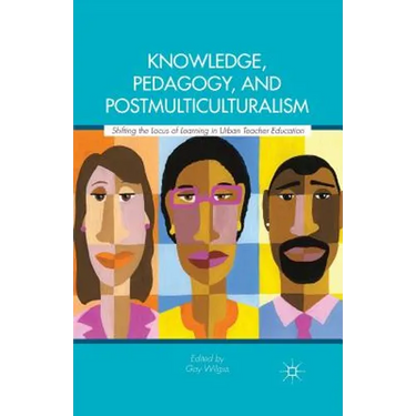 Knowledge, Pedagogy, and Postmulticulturalism: Shifting the Locus of Learning in Urban Teacher Education