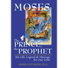 Mosesa the Prince, the Prophet: His Life, Legend & Message for Our Lives