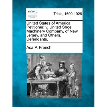 United States of America, Petitioner, V. United Shoe Machinery Company, of New Jersey, and Others, Defendants.