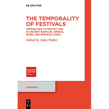 The Temporality of Festivals: Approaches to Festive Time in Ancient Babylon, Greece, Rome, and Medieval China