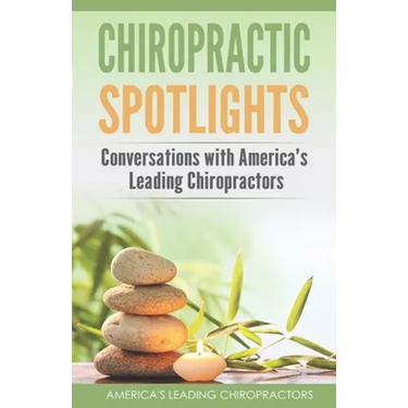 Chiropractic Spotlights: Conversations with America's Leading Chiropractors