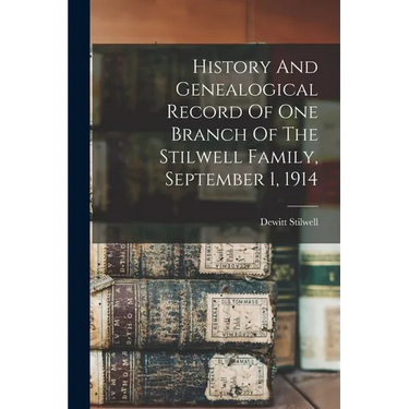 History And Genealogical Record Of One Branch Of The Stilwell Family, September 1, 1914