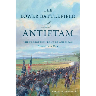 The Lower Battlefield of Antietam: The Forgotten Front of America's Bloodiest Day