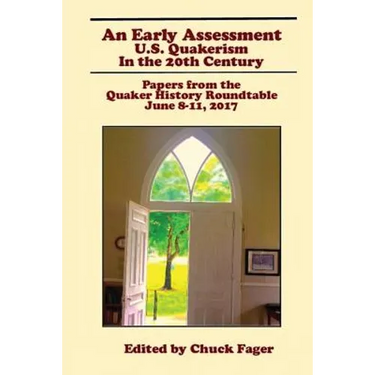 An Early Assessment: U.S. Quakerism in the 20th Century: Papers from the Quaker History Roundtable-June 8-11, 2017