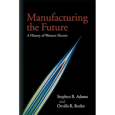 Manufacturing the Future: A History of Western Electric