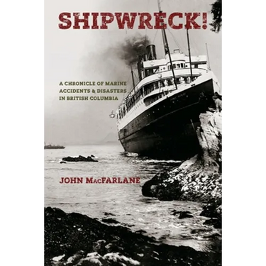Shipwreck!: A Chronicle of Marine Accidents & Disasters in British Columbia