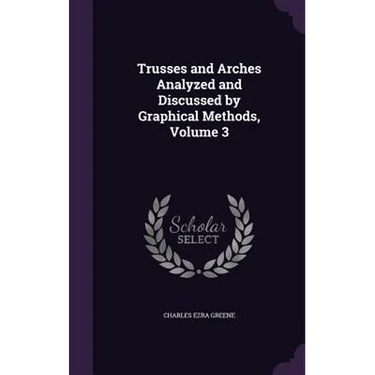Trusses and Arches Analyzed and Discussed by Graphical Methods, Volume 3