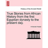 True Stories from African History from the First Egyptian Dynasty to the Present Day.