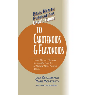 Basic Health Publications User's Guide to Carotenoids & Flavonoids: Learn How to Harness the Health Benefits of Natural Plant Antioxidants