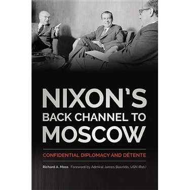 Nixon's Back Channel to Moscow: Confidential Diplomacy and Détente