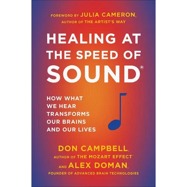 Healing at the Speed of Sound: How What We Hear Transforms Our Brains and Our Lives