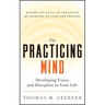 The Practicing Mind: Developing Focus and Discipline in Your Life -- Master Any Skill or Challenge by Learning to Love the Process
