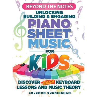 Beyond the Notes Unlocking Building & Engaging Piano Sheet Music For Kids: Discover Easy Keyboard Lessons and Music Theory